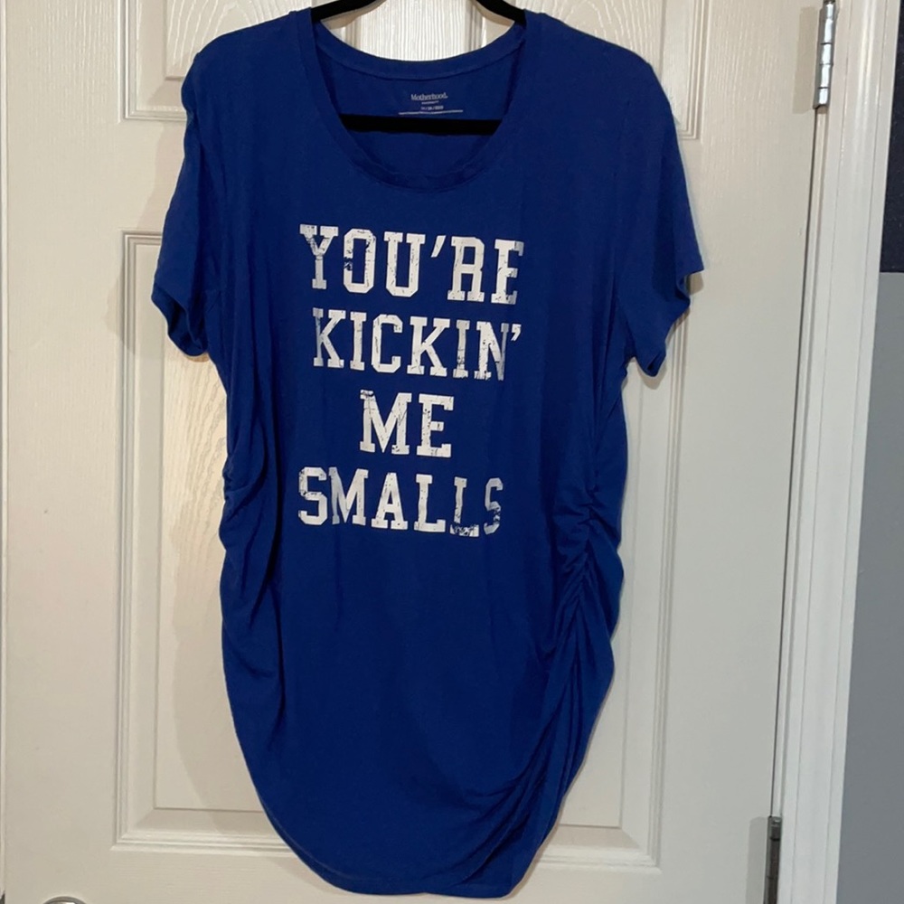 Motherhood MATERNITY “You’re kickin me smalls’ shirt